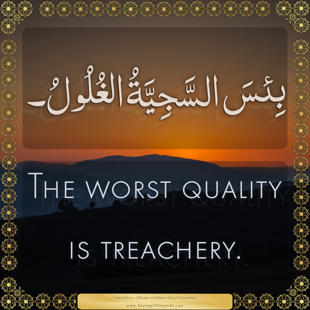 The worst quality is treachery.